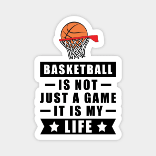 Basketball Is Not Just A Game, It Is My Life Magnet