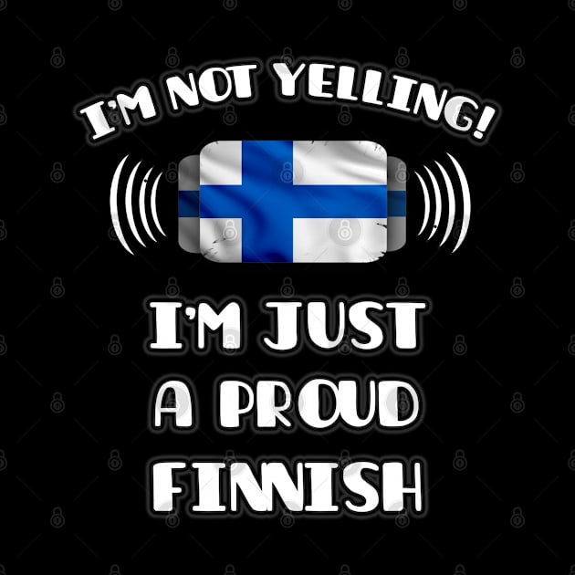 I'm Not Yelling I'm A Proud Finnish - Gift for Finnish With Roots From Finland by Country Flags