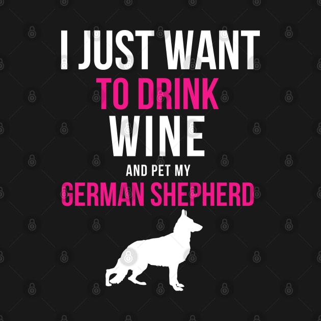 I Just Want to Drink Wine and Pet my German Shepherd by JessDesigns