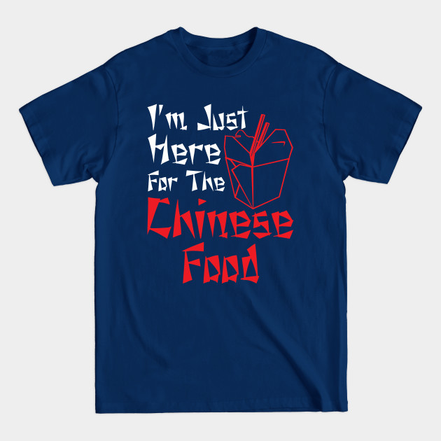 Discover Chinese Shirt - I'm Just Here for the Chinese Food - Chinese - T-Shirt