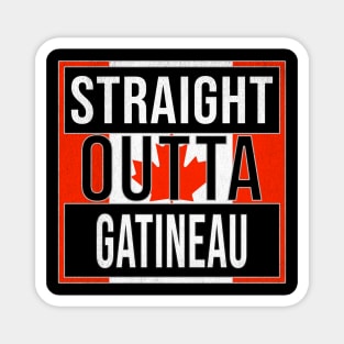 Straight Outta Gatineau - Gift for Canadian From Gatineau Quebec Magnet