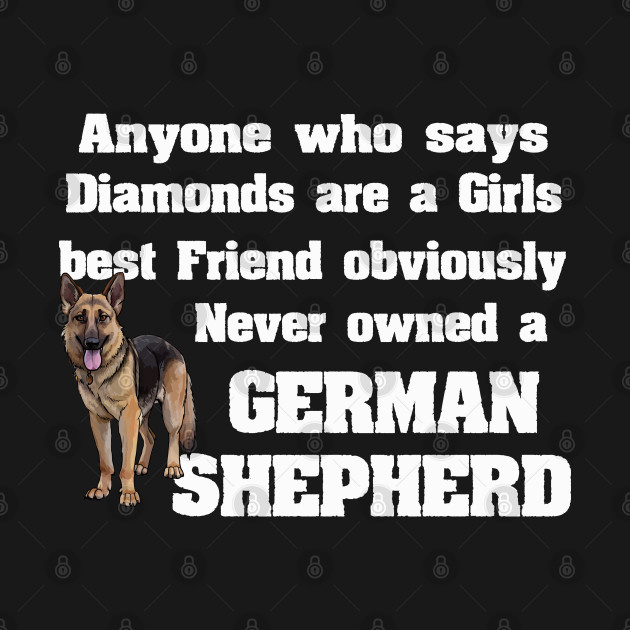 Discover German Shepherd - Anyone Who Says Diamonds Are A Girls Best Friend - German Shepherd - T-Shirt