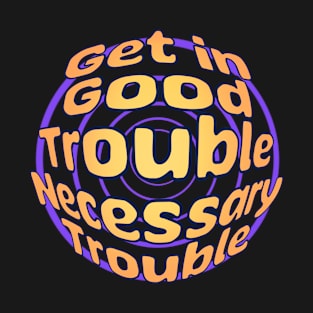 Get in Good Trouble Necessary Trouble T-Shirt