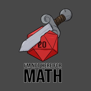 I'm Not Here For Math - Sword d20 T-Shirt