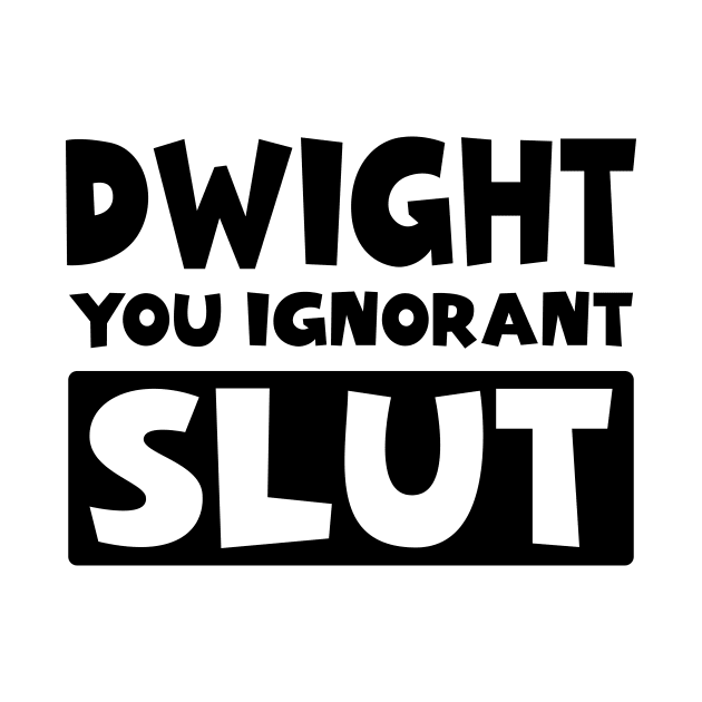 Dwight You Ignorant Slut by colorsplash