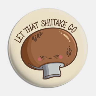 “Let That Shiitake Go” cute mushroom Pin