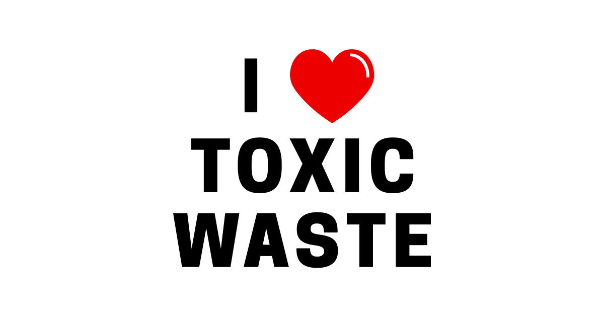 I Love Toxic Waste TShirt I Love Toxic Waste TShirt TeePublic