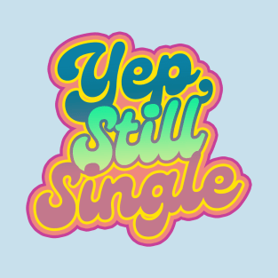 Yep. still single T-Shirt