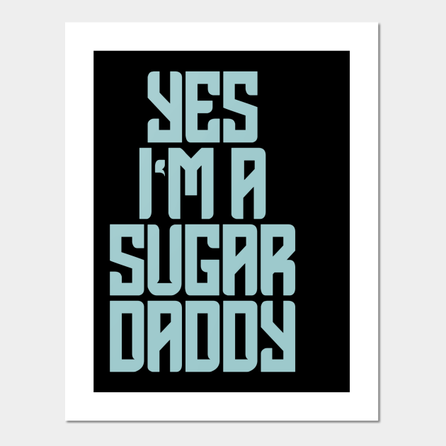 Sugar daddy quotes - Quotes - Posters and Art Prints | TeePublic Sugar daddy quotes - Quotes - Posters and Art Prints | TeePublic