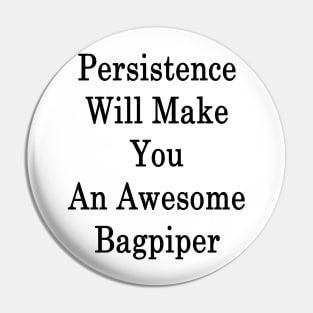 Persistence Will Make You An Awesome Bagpiper Pin