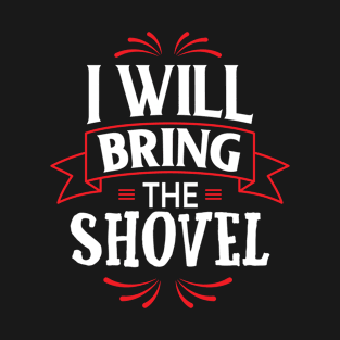 Bring The Shovel Serial Killer Funny T-Shirt