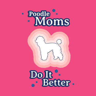 Poodle Moms Do It Better T-Shirt