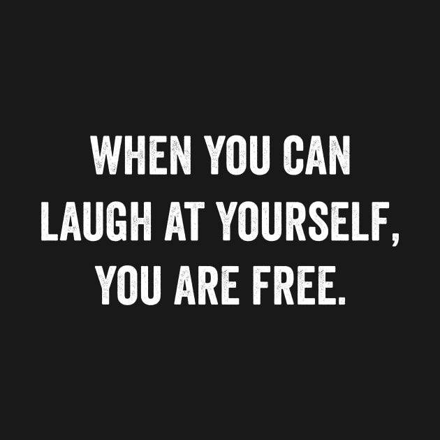 When you can laugh at yourself you are free by Horisondesignz