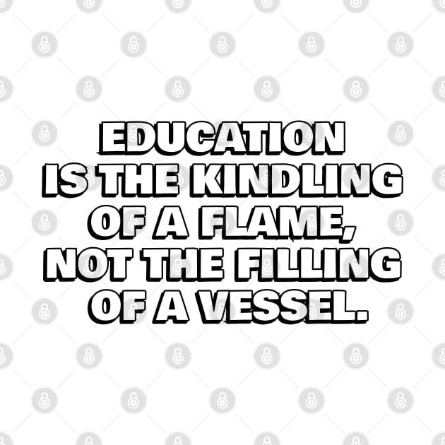 Education is the kindling of a flame, not the filling of a vessel by InspireMe