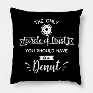 The Only Circle Of Trust You Should Have It's A Donut Pillow