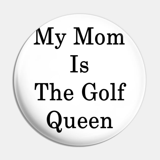 My Mom Is The Golf Queen Pin by supernova23