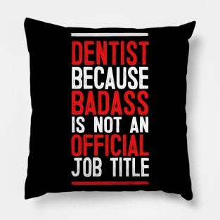 Dentist Because Badass Is Not An Official Job Title Pillow