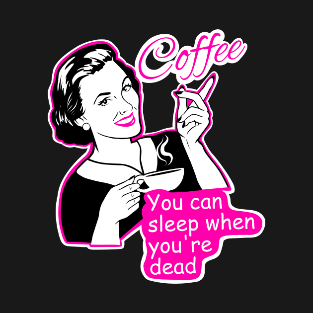 Coffee, you can sleep when you are dead by TimAddisonArt