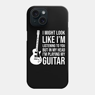 I might look like Im listening to you but in my head Im playing my guitar Phone Case