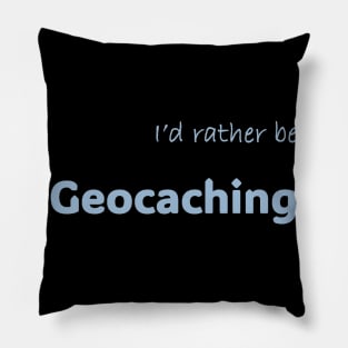 I'd rather be Geocaching Pillow