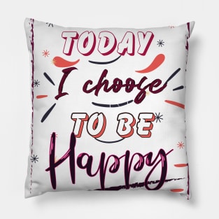 Today I choose to be Happy Pillow