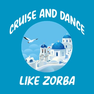 Cruise Greek Isles Dance like Zorba cruising sun sea ports T-Shirt