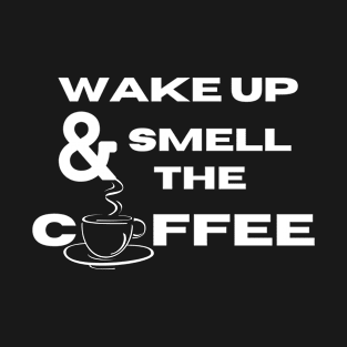 wake up and smell the coffee T-Shirt