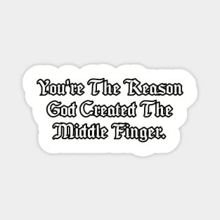 You're the reason God created the middle finger. Magnet