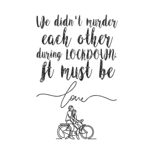 We didn't Murder each other during lockdown, it must be love. Funny Valentine Humor for Cyclist Couples, Love Sarcasm For Cycling lover Husband and wife T-Shirt