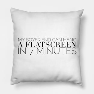 My boyfriend can hang a flatscreen in 7 minutes Pillow