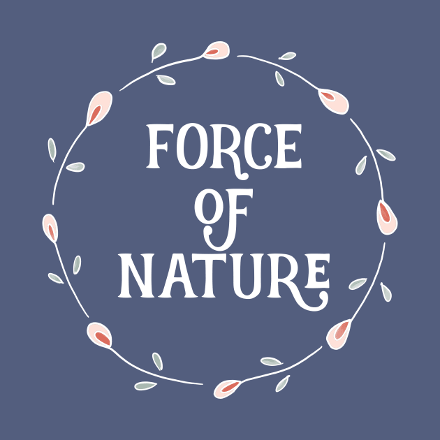 Force of Nature - Cute Sayings by critterandposie