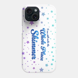 I Can Still Make the Whole Place Shimmer Phone Case