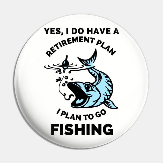 Yes, I Do Have A Retirement Plan I Plan To Go Fishing - Gift Ideas For Fishing, Adventure and Nature Lovers - Gift For Boys, Girls, Dad, Mom, Friend, Fishing Lovers - Fishing Lover Funny Pin by Famgift