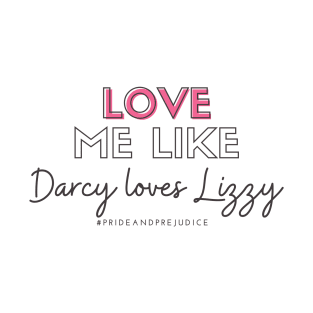 Love Me Like Darcy Loves Lizzy T-Shirt