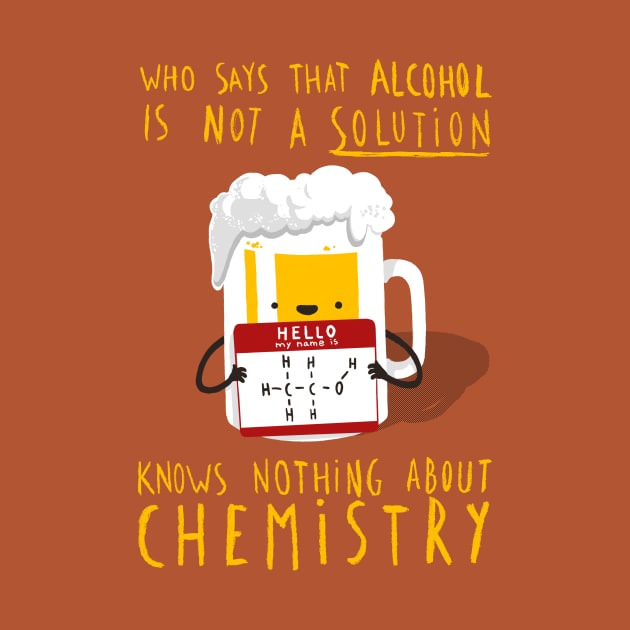 Alcohol is not a Solution - Chemistry Joke - Funny Pun by BlancaVidal