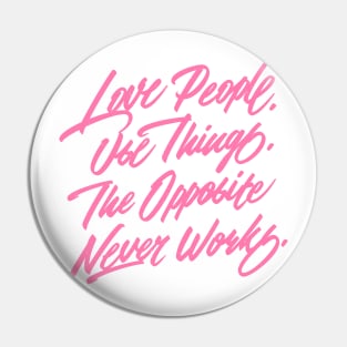 Love People. Use Things. The Opposite Never Works. Pin