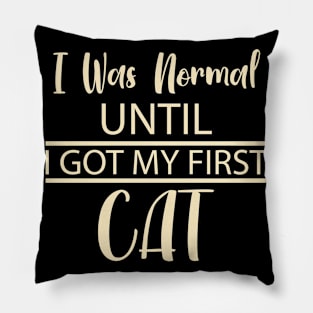 I Was Normal Until I Got My First Cat Pillow