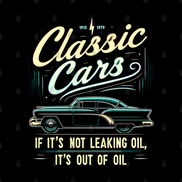 Classic Cars If It's Not Leaking Oil It's Out Of Oil by Nerd_art