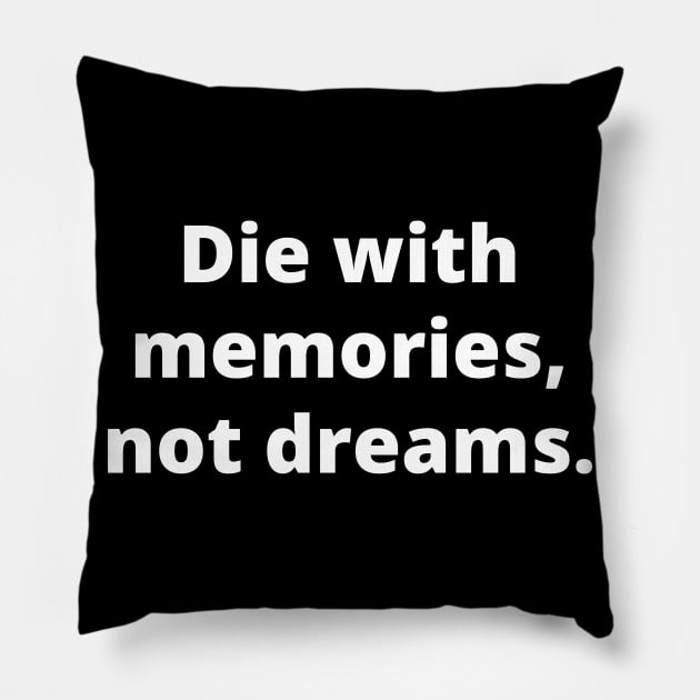 Die with memories, not dreams Pillow by Word and Saying