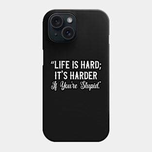 life is hard it's harder if you're stupid. Phone Case