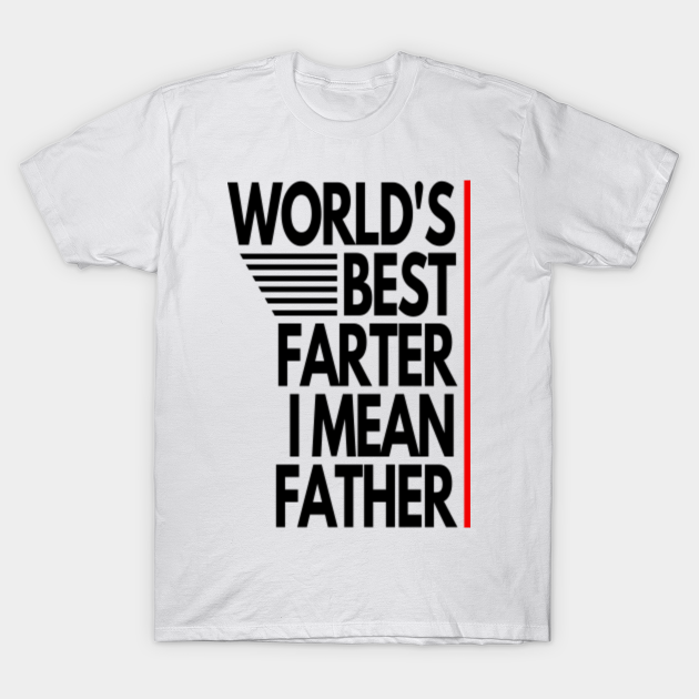 Discover world's best farter i mean father - Worlds Best Farter I Mean Father - T-Shirt