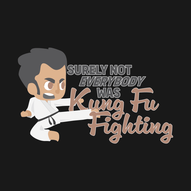 Surely Not Everybody was Kung Fu Fighting by DCremoneDesigns