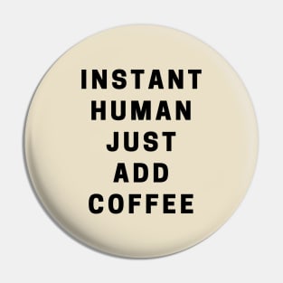 INSTANT HUMAN JUST ADD COFFEE Pin