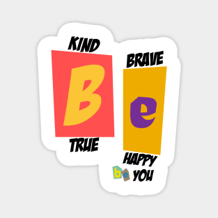 Be Kind Be Brave Be True Be Happy Be You Magnet