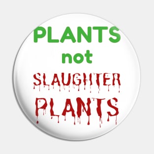 PLANTS NOT SLAUGHTER PLANTS - Go Vegan Vegetarian Message Pin