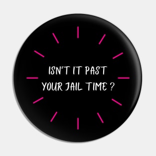 isn't it past your jail time Pin