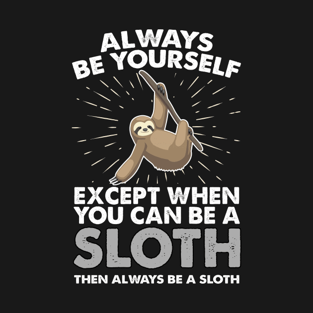 Slot Shirt Sloth Gift Always Be yourself Spirit Animal Apparel Art by johnii1422