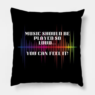 Music should be loud...so you can feel it! Pillow