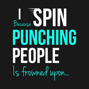 I Spin Because Punching People Is Frowned Upon... T-Shirt