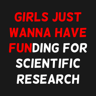 Girls Just Wanna Have Funding For Scientific Research T-Shirt